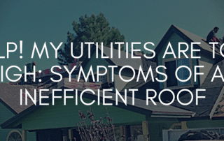 Help My Utilities Are Too High Symptoms Of An Inefficient Roof