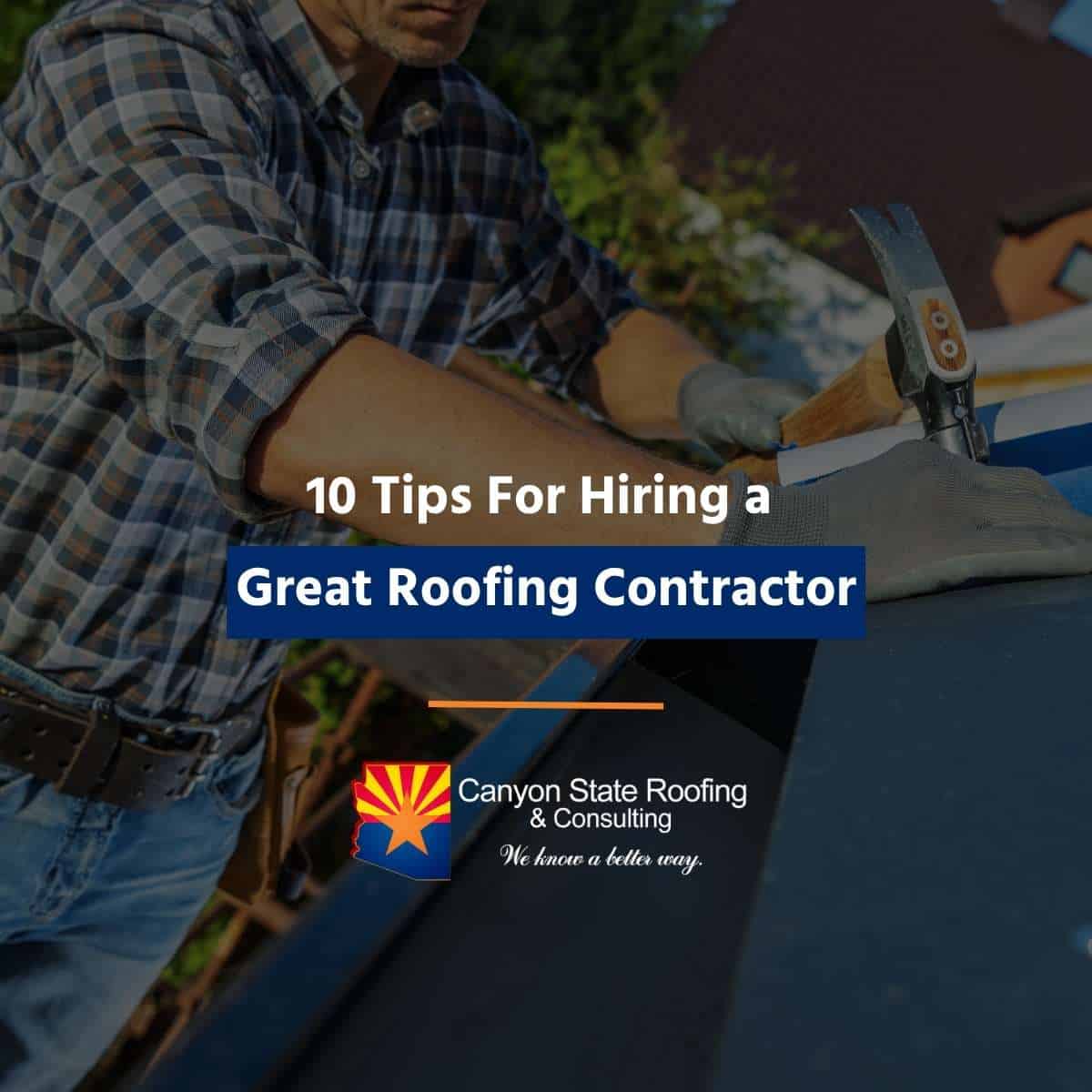 10 Tips For Hiring a Great Roofing Contractor